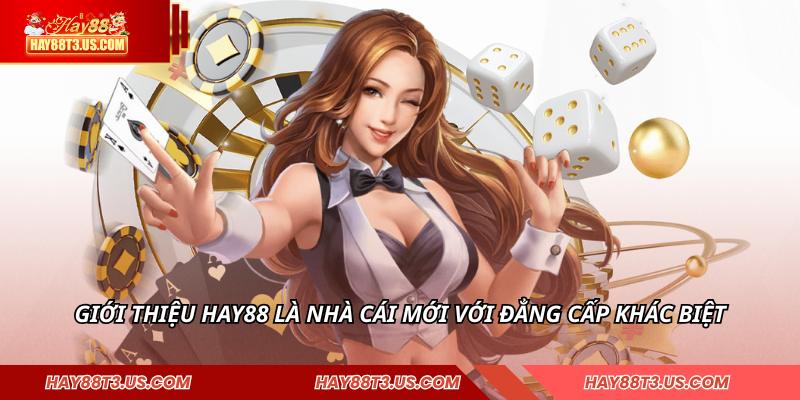 Giới thiệu HAY88 là nhà cái mới với đẳng cấp khác biệt