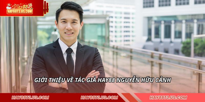 Giới thiệu về tác giả HAY88 Nguyễn Hữu Cảnh